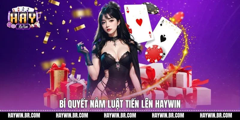 Bí quyết nắm luật Tiến Lên Haywin
