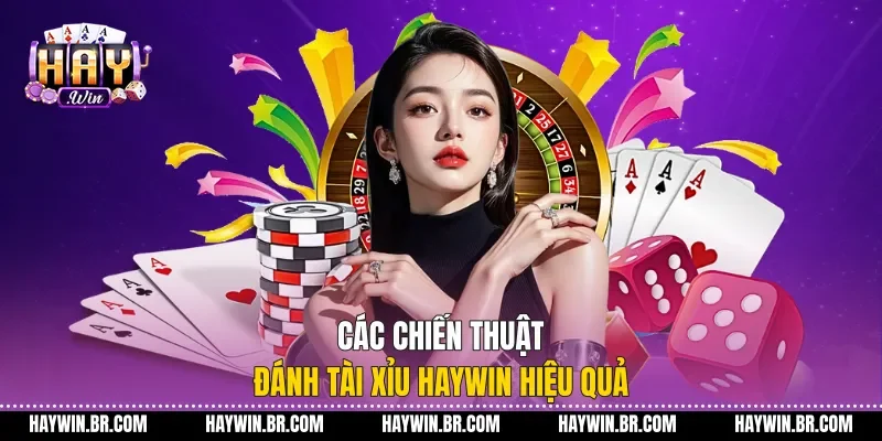 Các chiến thuật đánh tài xỉu Haywin hiệu quả