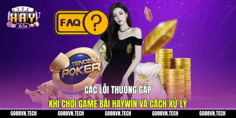 Các Lỗi Thường Gặp Khi Chơi Game Bài Haywin Và Cách Xử Lý
