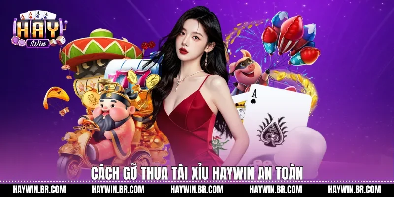 Cách gỡ thua tài xỉu Haywin an toàn