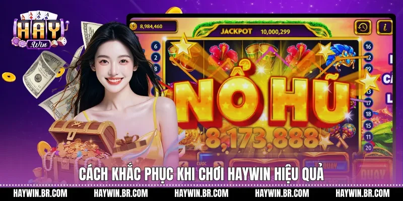 Cách khắc phục khi chơi Haywin hiệu quả