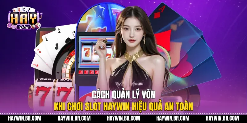 Cách Quản Lý Vốn Khi Chơi Slot Haywin Hiệu Quả An Toàn