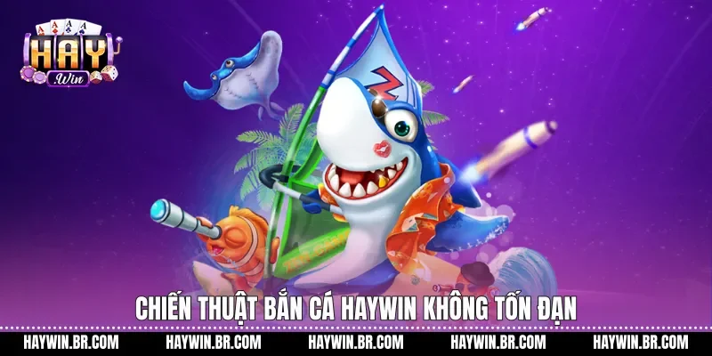 Chiến thuật bắn cá Haywin không tốn đạn