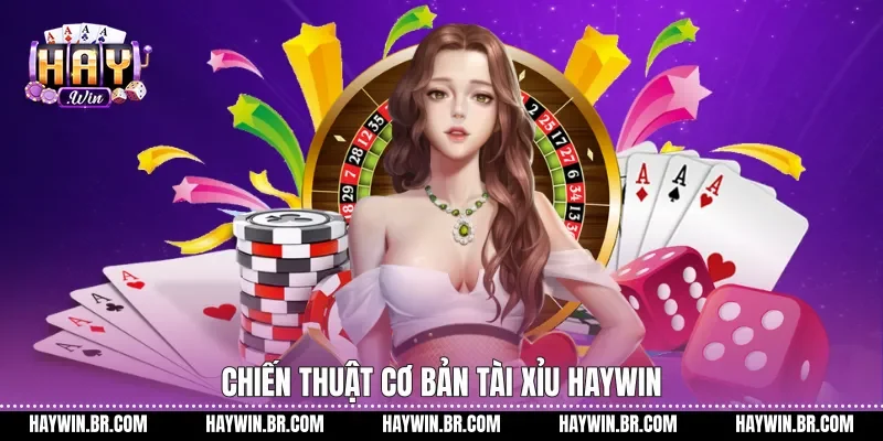 Chiến thuật cơ bản tài xỉu Haywin