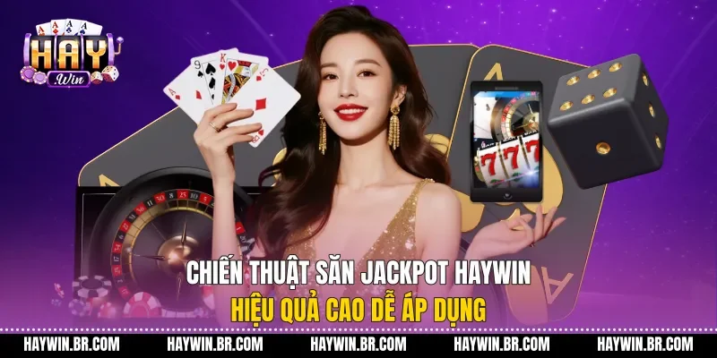 Chiến Thuật Săn Jackpot Haywin Hiệu Quả Cao Dễ Áp Dụng