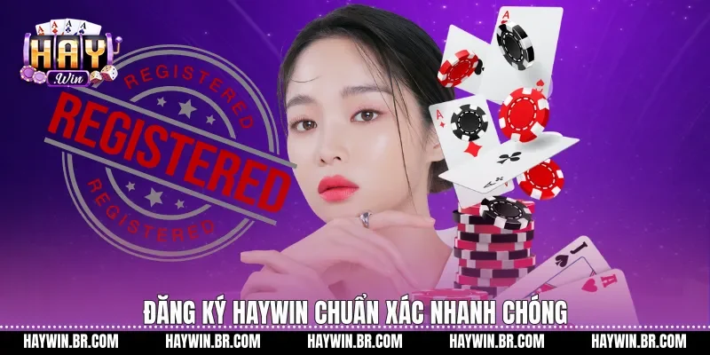 Đăng ký Haywin chuẩn xác nhanh chóng