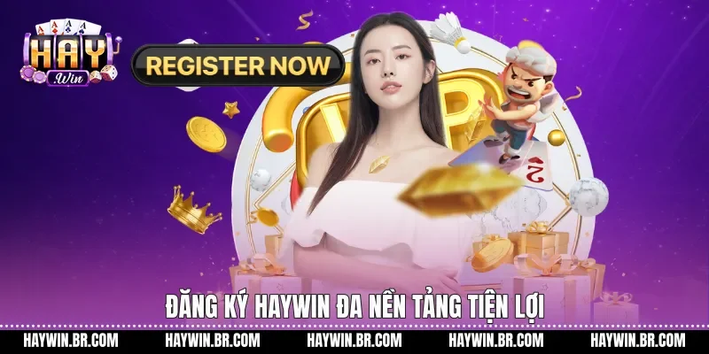Đăng ký Haywin đa nền tảng tiện lợi