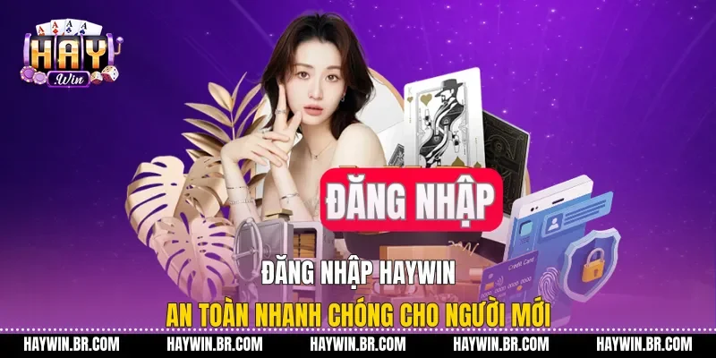 Đăng Nhập Haywin An Toàn Nhanh Chóng Cho Người Mới