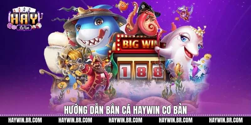 Hướng dẫn bắn cá Haywin cơ bản