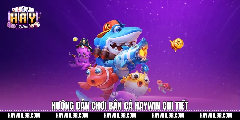 Hướng dẫn chơi bắn cá Haywin chi tiết