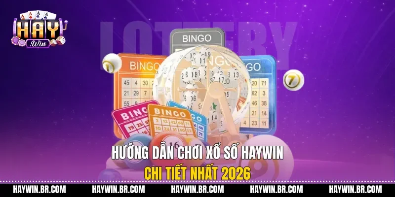 Hướng Dẫn Chơi Xổ Số Haywin Chi Tiết Nhất 2026