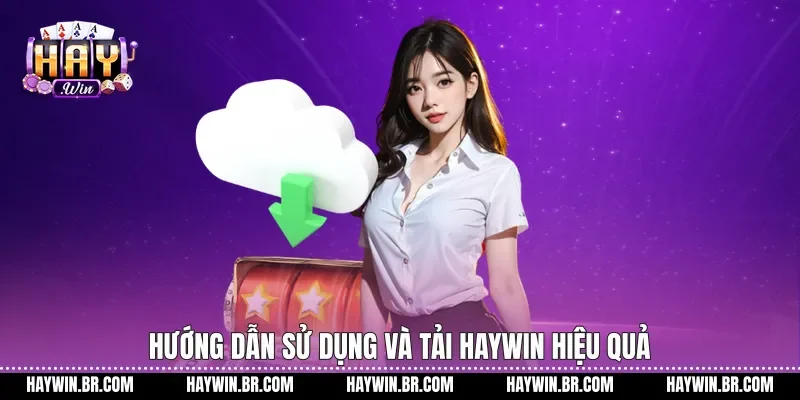 Hướng dẫn sử dụng và Tải Haywin hiệu quả