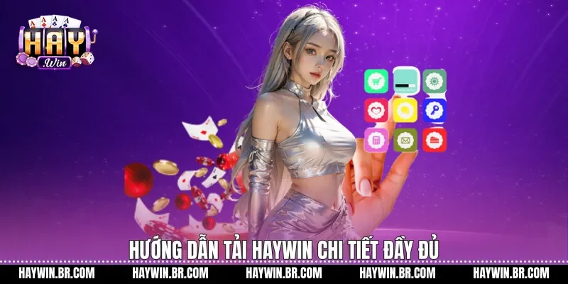 Hướng dẫn Tải Haywin chi tiết đầy đủ