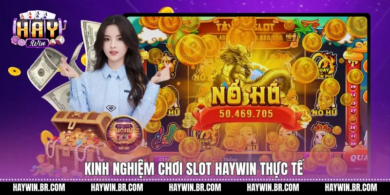 Kinh nghiệm chơi slot Haywin thực tế