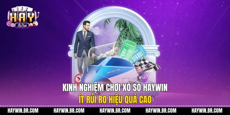 Kinh Nghiệm Chơi Xổ Số Haywin Ít Rủi Ro Hiệu Quả Cao
