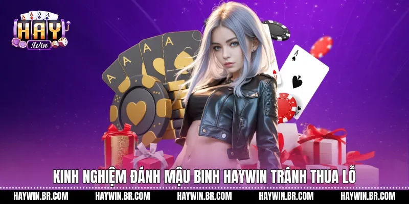 Kinh nghiệm đánh Mậu Binh Haywin tránh thua lỗ