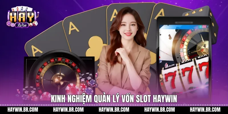 Kinh nghiệm quản lý vốn slot Haywin