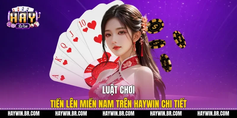 Luật chơi Tiến Lên Miền Nam trên Haywin chi tiết
