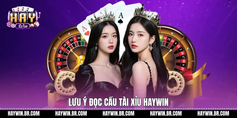 Lưu ý đọc cầu tài xỉu Haywin