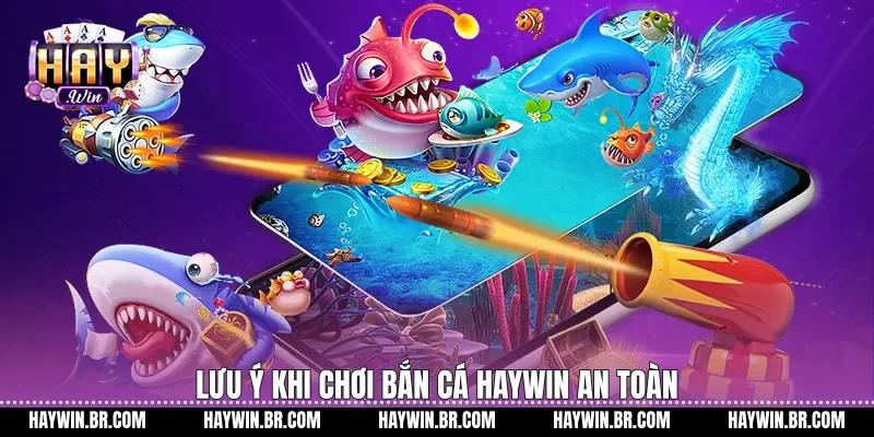 Lưu ý khi chơi bắn cá Haywin an toàn