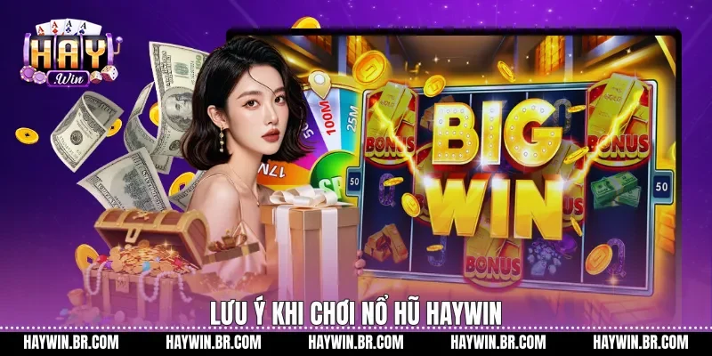 Lưu ý khi chơi Nổ hũ Haywin