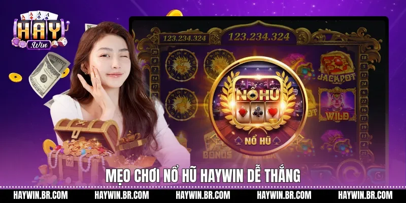 Mẹo chơi nổ hũ Haywin dễ thắng