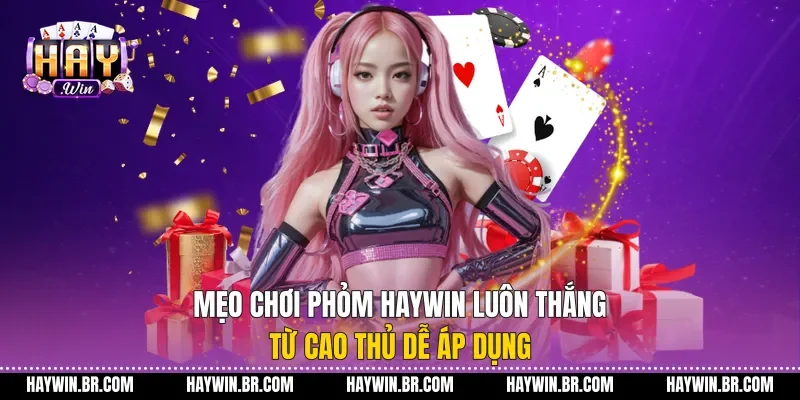 Mẹo Chơi Phỏm Haywin Luôn Thắng Từ Cao Thủ Dễ Áp Dụng