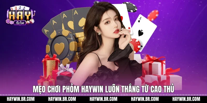 Mẹo chơi Phỏm Haywin luôn thắng từ cao thủ