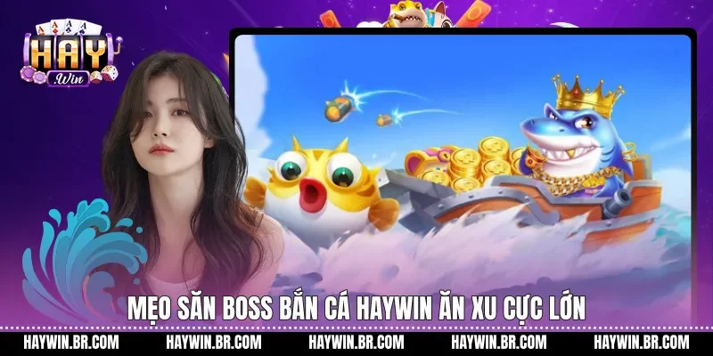 Mẹo săn boss bắn cá Haywin ăn xu cực lớn