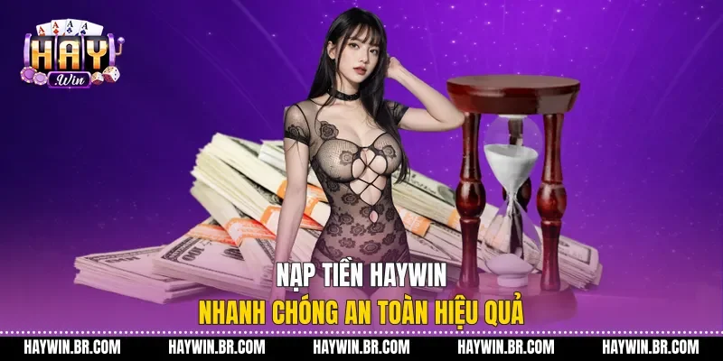 Nạp Tiền Haywin Nhanh Chóng An Toàn Hiệu Quả