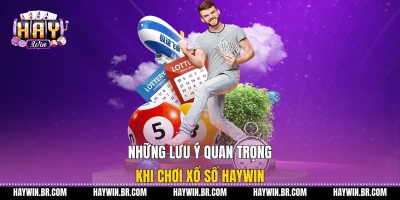 Những lưu ý quan trọng khi chơi xổ số Haywin