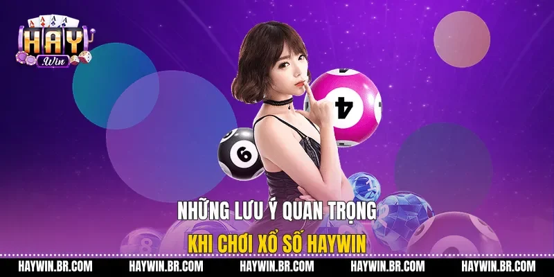 Những Lưu Ý Quan Trọng Khi Chơi Xổ Số Haywin