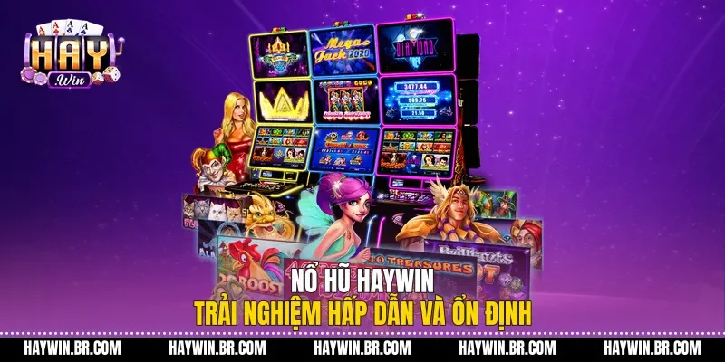 Nổ Hũ Haywin Trải Nghiệm Hấp Dẫn Và Ổn Định