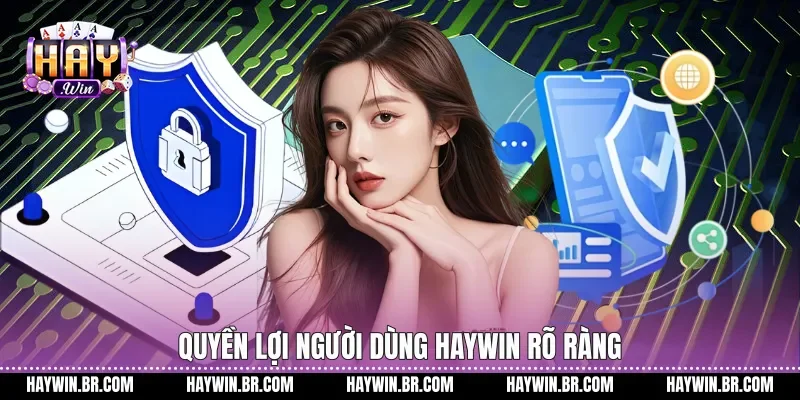 Quyền lợi người dùng Haywin rõ ràng