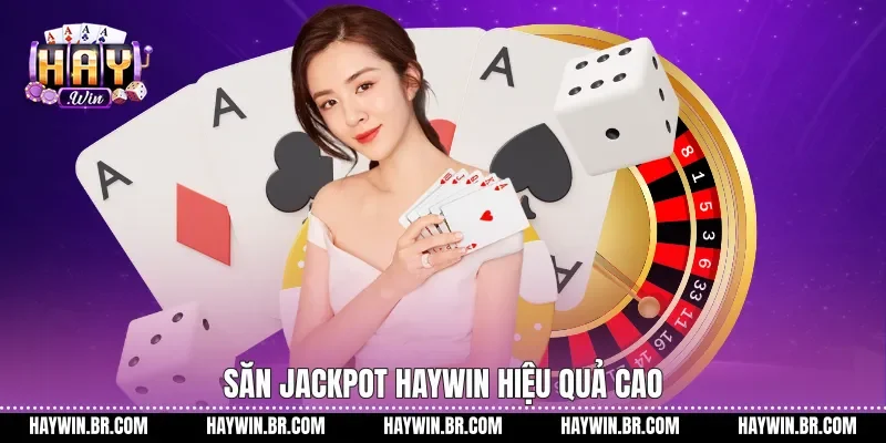 Săn jackpot Haywin hiệu quả cao