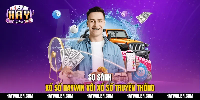 So sánh xổ số Haywin với xổ số truyền thống
