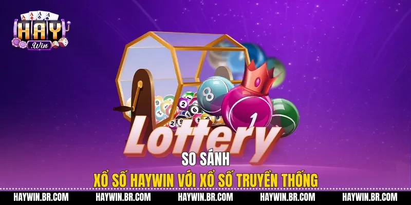So Sánh Xổ Số Haywin Với Xổ Số Truyền Thống