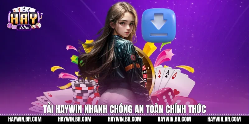 Tải Haywin nhanh chóng an toàn chính thức