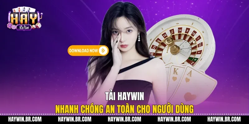 Tải Haywin Nhanh Chóng An Toàn Cho Người Dùng