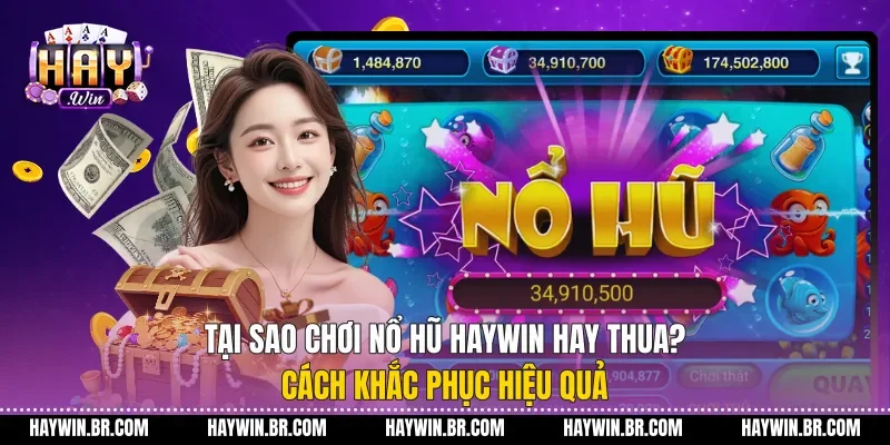 Tại sao chơi nổ hũ Haywin hay thua? Cách khắc phục hiệu quả