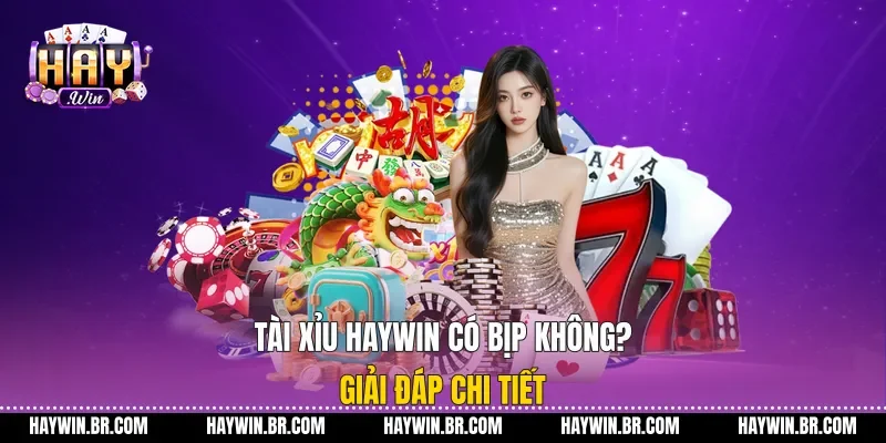 Tài Xỉu Haywin Có Bịp Không? Giải Đáp Chi Tiết