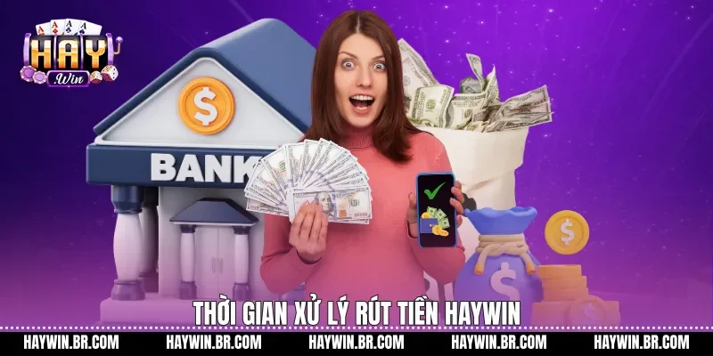 Thời gian xử lý rút tiền Haywin