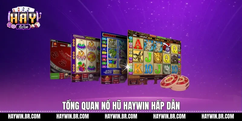 Tổng quan Nổ hũ Haywin hấp dẫn