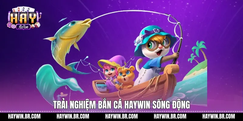 Trải nghiệm bắn cá Haywin sống động