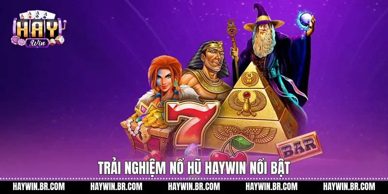 Trải nghiệm Nổ hũ Haywin nổi bật