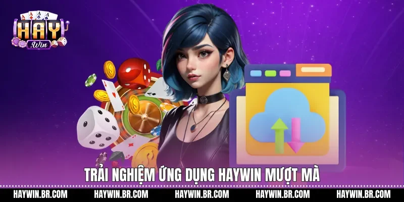 Trải nghiệm ứng dụng Haywin mượt mà