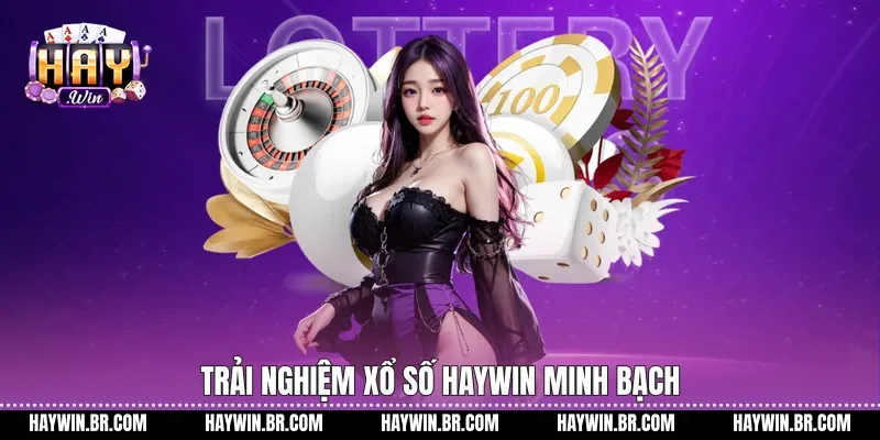 Trải nghiệm Xổ số Haywin minh bạch